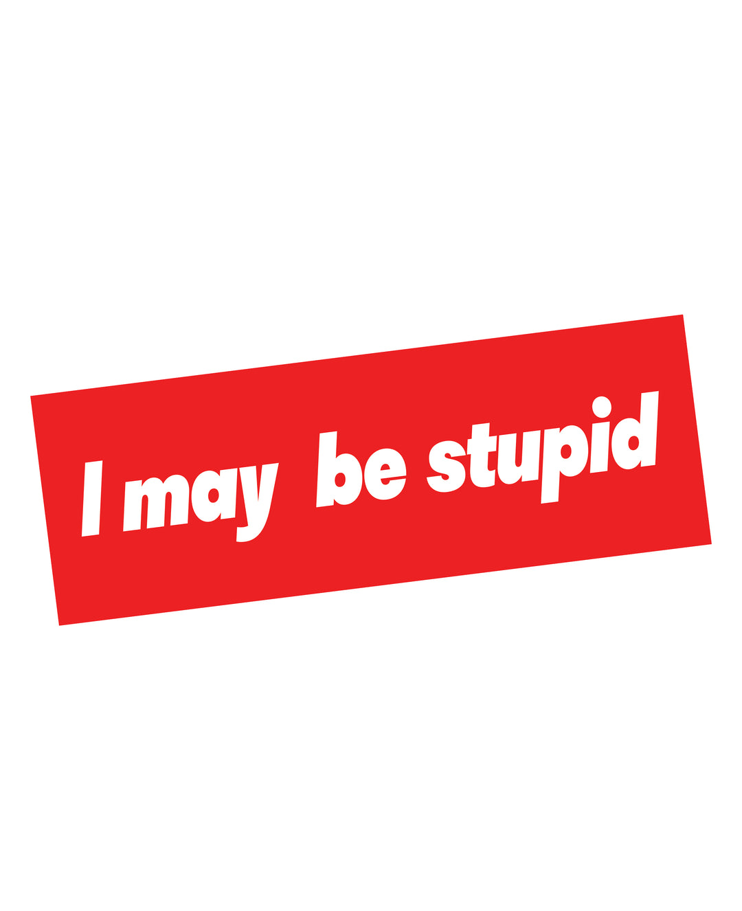 I May Be Stupid Sticker