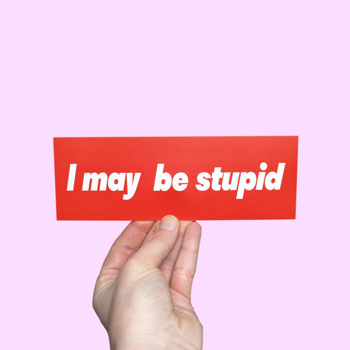 I May Be Stupid Sticker