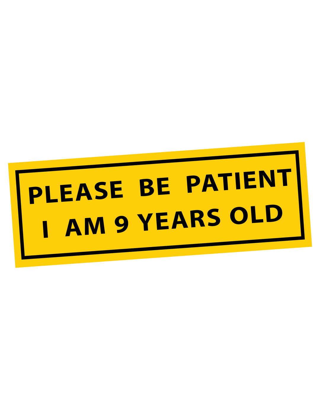 Please Be Patient, I am 9 Years Old bumper sticker