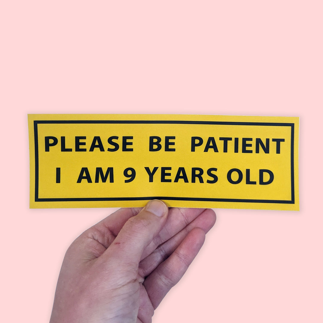 Please Be Patient, I am 9 Years Old bumper sticker