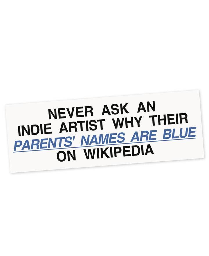 Never ask an Indie Artist why their parents names are Blue on Wikipedia Bumper Sticker!