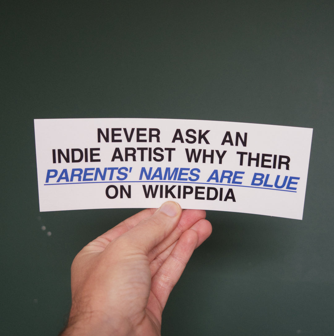Never ask an Indie Artist why their parents names are Blue on Wikipedia Bumper Sticker!