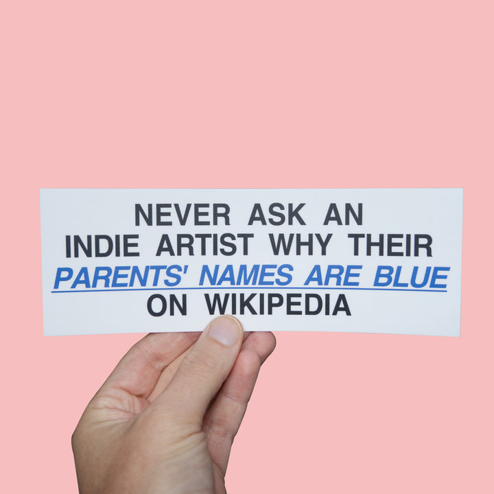 Never ask an Indie Artist why their parents names are Blue on Wikipedia Bumper Sticker! held in left hand
