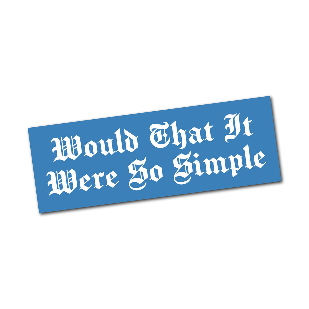 Would That It Were So Simple Bumper Sticker | Hail Caesar