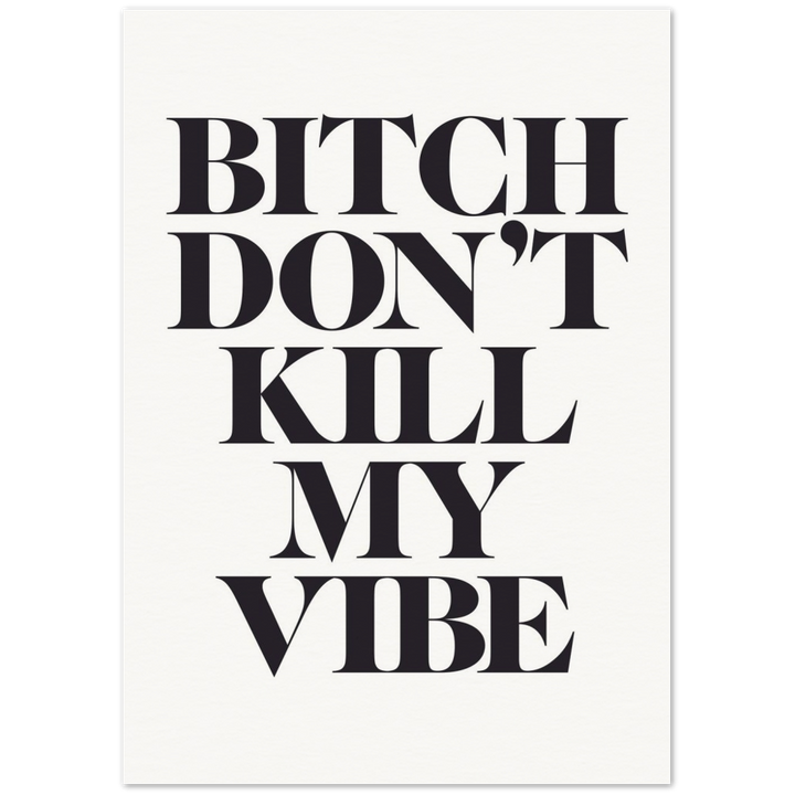 'Bitch, Don't Kill My Vibe' Print