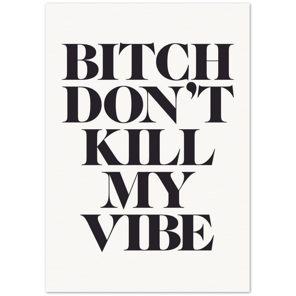 'Bitch, Don't Kill My Vibe' Print