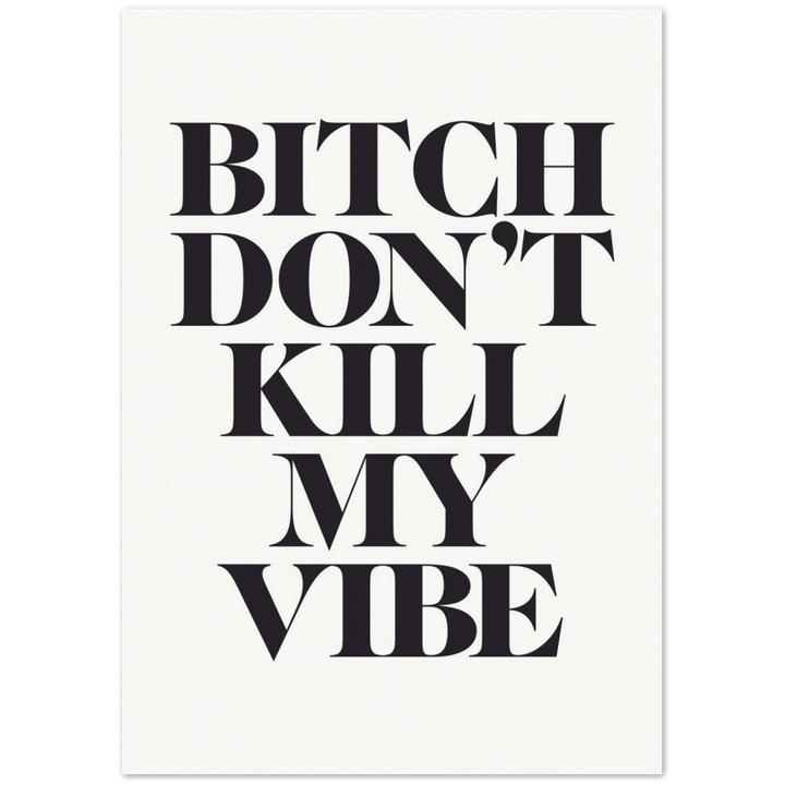 'Bitch, Don't Kill My Vibe' Print