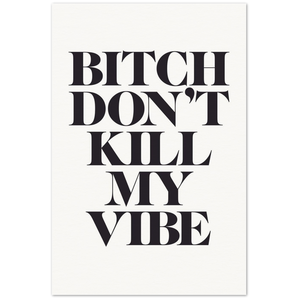 'Bitch, Don't Kill My Vibe' Print